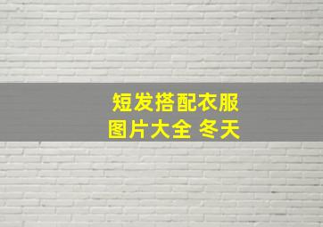 短发搭配衣服图片大全 冬天